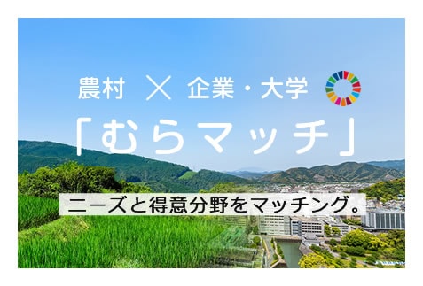 農村×企業・大学「むらマッチ」ニーズと得意分野をマッチング。